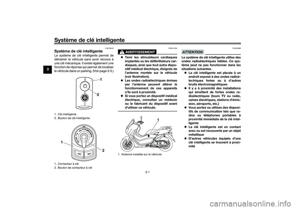 YAMAHA NMAX 125 2020 Notices Demploi (in French) Système de clé intelligente
3-1
3
FAU76444
Système de clé intelligenteLe système de clé intelligente permet de
démarrer le véhicule sans avoir recours à
une clé mécanique. Il existe égalem YAMAHA NMAX 125 2020 Notices Demploi (in French) Système de clé intelligente
3-1
3
FAU76444
Système de clé intelligenteLe système de clé intelligente permet de
démarrer le véhicule sans avoir recours à
une clé mécanique. Il existe égalem