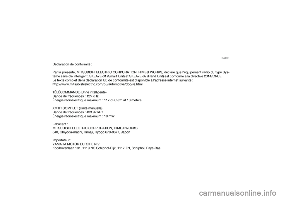 YAMAHA NMAX 125 2020  Notices Demploi (in French) FAU81591
Déclaration de conformité :
Par la présente, MITSUBISHI ELECTRIC CORPORATION, HIMEJI WORKS, déclare que l’équipement radio du type Sys-
tème sans clé intelligent, SKEA7E-01 (Smart Un