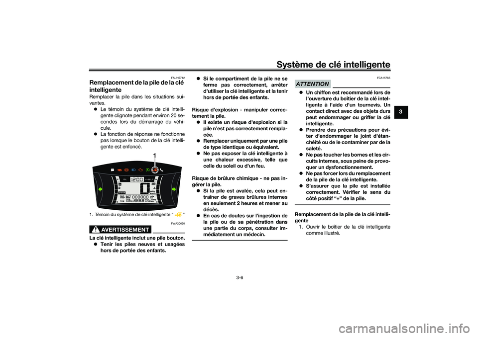 YAMAHA NMAX 125 2020 Notices Demploi (in French) Système de clé intelligente
3-6
3
FAUN2712
Remplacement de la pile de la clé
intelligenteRemplacer la pile dans les situations sui-
vantes.
Le témoin du système de clé intelli-
gente clignot YAMAHA NMAX 125 2020 Notices Demploi (in French) Système de clé intelligente
3-6
3
FAUN2712
Remplacement de la pile de la clé
intelligenteRemplacer la pile dans les situations sui-
vantes.
Le témoin du système de clé intelli-
gente clignot