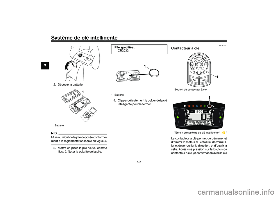 YAMAHA NMAX 125 2020  Notices Demploi (in French) Système de clé intelligente
3-7
3
2. Déposer la batterie.N.B.Mise au rebut de la pile déposée conformé-
ment à la réglementation locale en vigueur.3. Mettre en place la pile neuve, comme
illus