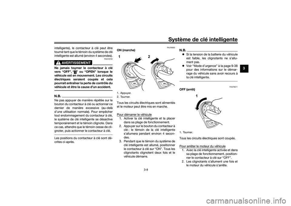YAMAHA NMAX 125 2020 Notices Demploi (in French) Système de clé intelligente
3-8
3
intelligente), le contacteur à clé peut être
tourné tant que le témoin du système de clé
intelligente est allumé (environ 4 secondes).
AVERTISSEMENT
FWA1872 YAMAHA NMAX 125 2020 Notices Demploi (in French) Système de clé intelligente
3-8
3
intelligente), le contacteur à clé peut être
tourné tant que le témoin du système de clé
intelligente est allumé (environ 4 secondes).
AVERTISSEMENT
FWA1872