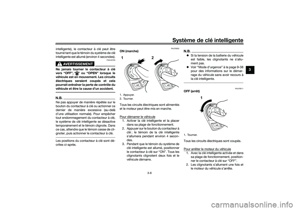 YAMAHA NMAX 125 2020  Notices Demploi (in French) Système de clé intelligente
3-8
3
intelligente), le contacteur à clé peut être
tourné tant que le témoin du système de clé
intelligente est allumé (environ 4 secondes).
AVERTISSEMENT
FWA1872