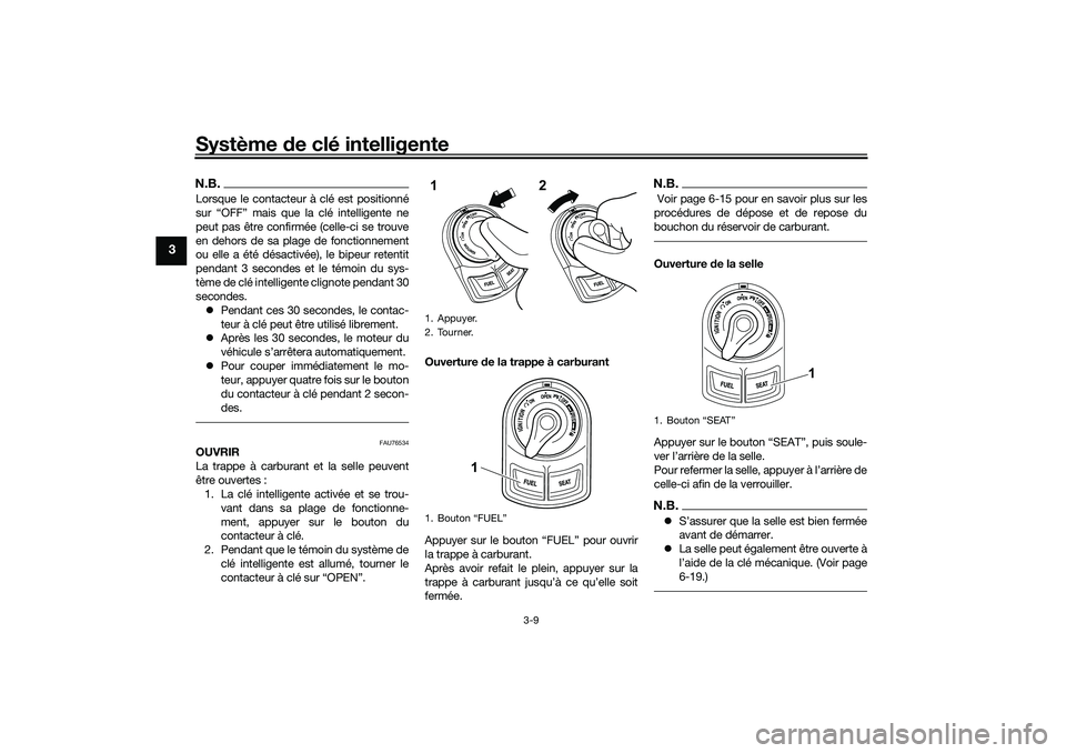 YAMAHA NMAX 125 2020 Notices Demploi (in French) Système de clé intelligente
3-9
3
N.B.Lorsque le contacteur à clé est positionné
sur “OFF” mais que la clé intelligente ne
peut pas être confirmée (celle-ci se trouve
en dehors de sa plage YAMAHA NMAX 125 2020 Notices Demploi (in French) Système de clé intelligente
3-9
3
N.B.Lorsque le contacteur à clé est positionné
sur “OFF” mais que la clé intelligente ne
peut pas être confirmée (celle-ci se trouve
en dehors de sa plage