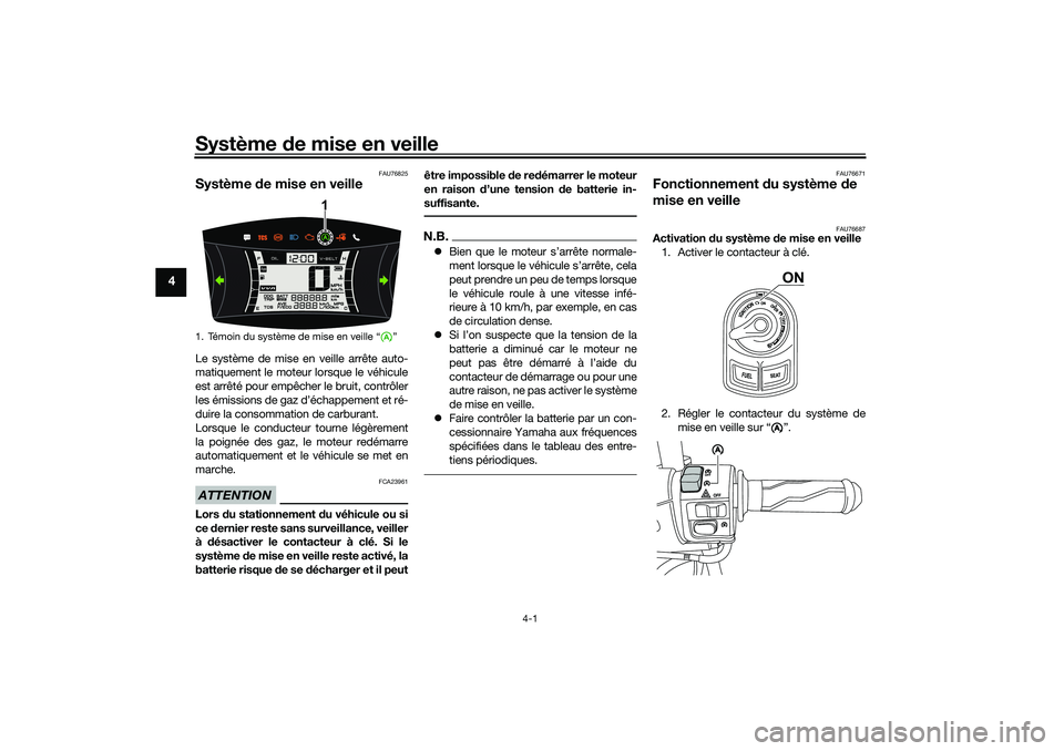 YAMAHA NMAX 125 2020  Notices Demploi (in French) Système de mise en veille
4-1
4
FAU76825
Système de mise en veilleLe système de mise en veille arrête auto-
matiquement le moteur lorsque le véhicule
est arrêté pour empêcher le bruit, contrô