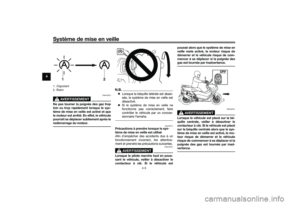 YAMAHA NMAX 125 2020 Notices Demploi (in French) Système de mise en veille
4-3
4
AVERTISSEMENT
FWA18731
Ne pas tourner la poignée des gaz trop
loin ou trop rapidement lorsque le sys-
tème de mise en veille est activé et que
le moteur est arrêt YAMAHA NMAX 125 2020 Notices Demploi (in French) Système de mise en veille
4-3
4
AVERTISSEMENT
FWA18731
Ne pas tourner la poignée des gaz trop
loin ou trop rapidement lorsque le sys-
tème de mise en veille est activé et que
le moteur est arrêt