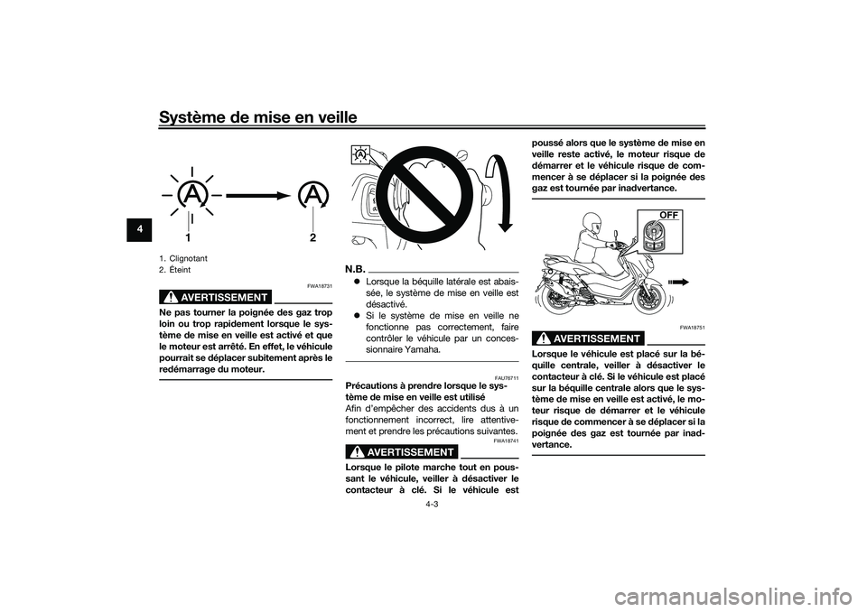 YAMAHA NMAX 125 2020  Notices Demploi (in French) Système de mise en veille
4-3
4
AVERTISSEMENT
FWA18731
Ne pas tourner la poignée des gaz trop
loin ou trop rapidement lorsque le sys-
tème de mise en veille est activé et que
le moteur est arrêt�