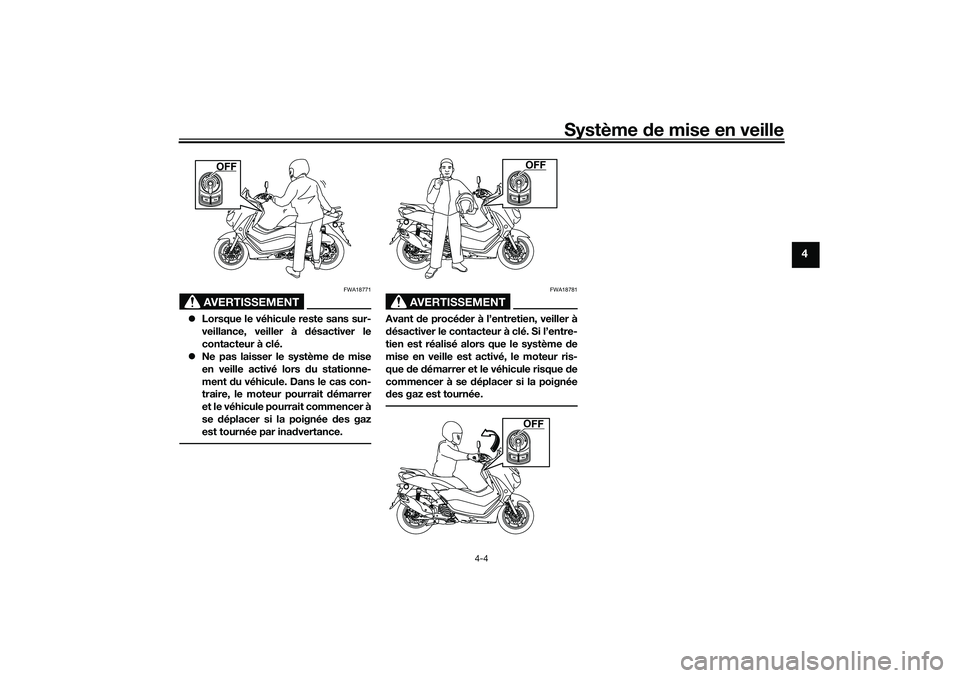 YAMAHA NMAX 125 2020 Notices Demploi (in French) Système de mise en veille
4-4
4
AVERTISSEMENT
FWA18771
Lorsque le véhicule reste sans sur-
veillance, veiller à désactiver le
contacteur à clé.
Ne pas laisser le système de mise
en veille YAMAHA NMAX 125 2020 Notices Demploi (in French) Système de mise en veille
4-4
4
AVERTISSEMENT
FWA18771
Lorsque le véhicule reste sans sur-
veillance, veiller à désactiver le
contacteur à clé.
Ne pas laisser le système de mise
en veille