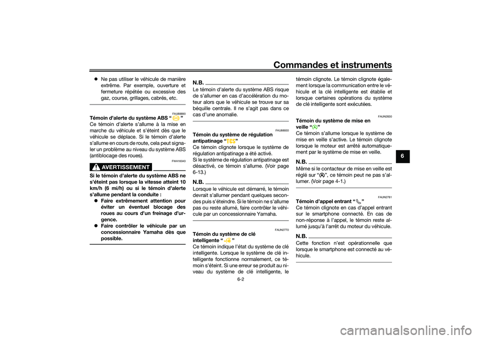YAMAHA NMAX 125 2020 Notices Demploi (in French) Commandes et instruments
6-2
6
Ne pas utiliser le véhicule de manière
extrême. Par exemple, ouverture et
fermeture répétée ou excessive des
gaz, course, grillages, cabrés, etc.
FAU88890
Tém YAMAHA NMAX 125 2020 Notices Demploi (in French) Commandes et instruments
6-2
6
Ne pas utiliser le véhicule de manière
extrême. Par exemple, ouverture et
fermeture répétée ou excessive des
gaz, course, grillages, cabrés, etc.
FAU88890
Tém
