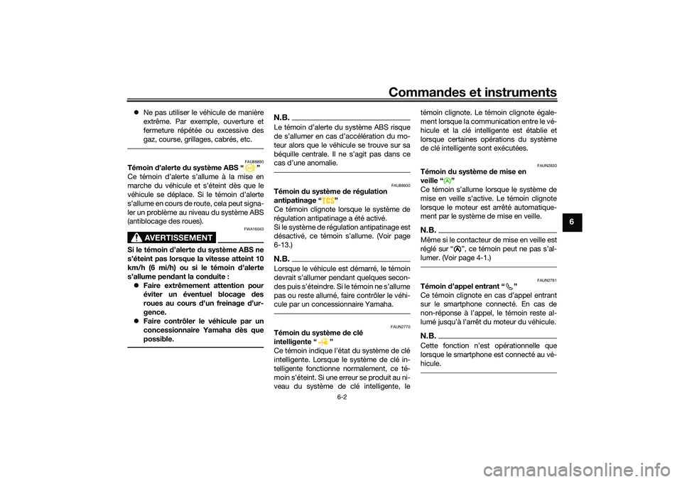 YAMAHA NMAX 125 2020  Notices Demploi (in French) Commandes et instruments
6-2
6
Ne pas utiliser le véhicule de manière
extrême. Par exemple, ouverture et
fermeture répétée ou excessive des
gaz, course, grillages, cabrés, etc.
FAU88890
Tém