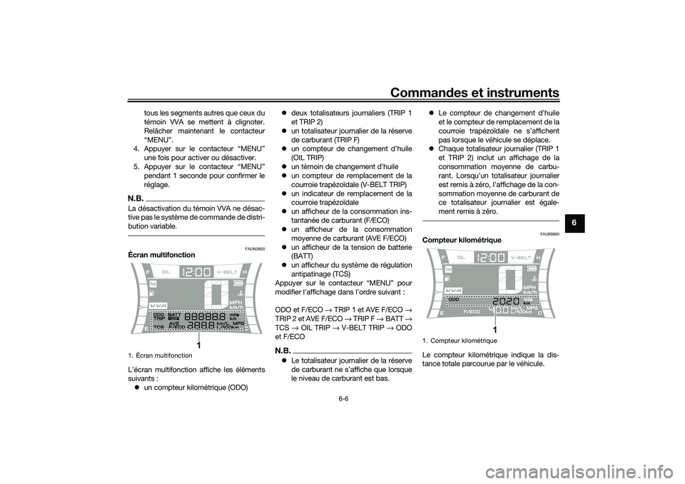 YAMAHA NMAX 125 2020 Notices Demploi (in French) Commandes et instruments
6-6
6
tous les segments autres que ceux du
témoin VVA se mettent à clignoter.
Relâcher maintenant le contacteur
“MENU”.
4. Appuyer sur le contacteur “MENU”
une fois YAMAHA NMAX 125 2020 Notices Demploi (in French) Commandes et instruments
6-6
6
tous les segments autres que ceux du
témoin VVA se mettent à clignoter.
Relâcher maintenant le contacteur
“MENU”.
4. Appuyer sur le contacteur “MENU”
une fois