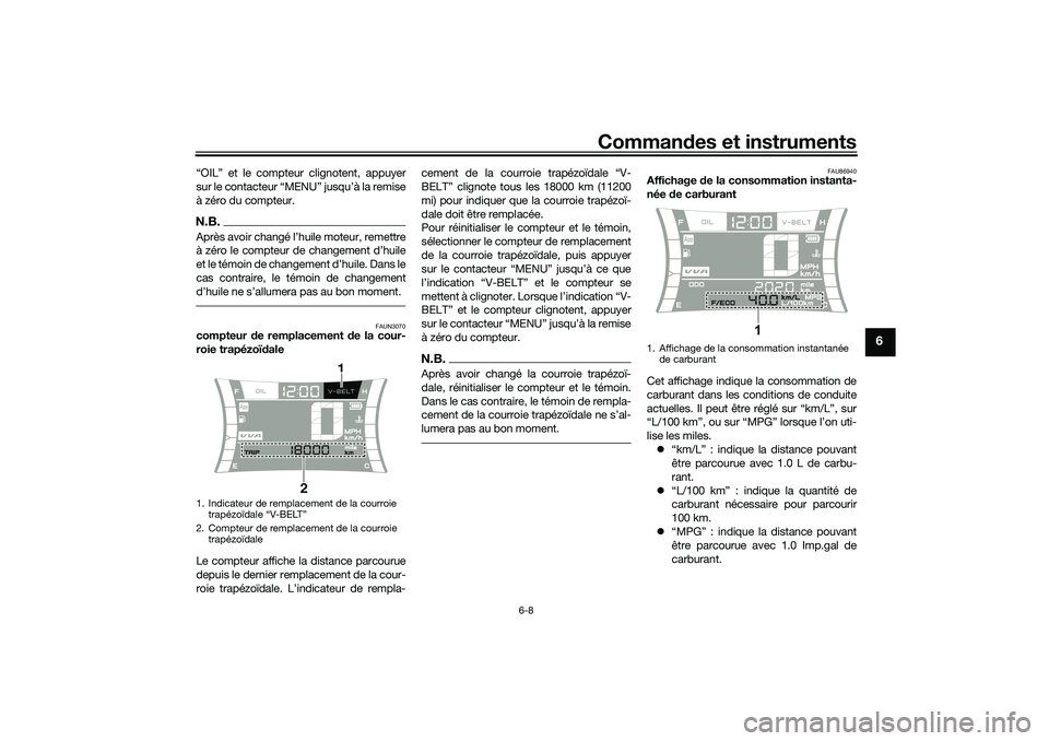 YAMAHA NMAX 125 2020 Notices Demploi (in French) Commandes et instruments
6-8
6
“OIL” et le compteur clignotent, appuyer
sur le contacteur “MENU” jusqu’à la remise
à zéro du compteur.N.B.
cas contraire, le témoin de changement
FAUN3 YAMAHA NMAX 125 2020 Notices Demploi (in French) Commandes et instruments
6-8
6
“OIL” et le compteur clignotent, appuyer
sur le contacteur “MENU” jusqu’à la remise
à zéro du compteur.N.B.
cas contraire, le témoin de changement
FAUN3