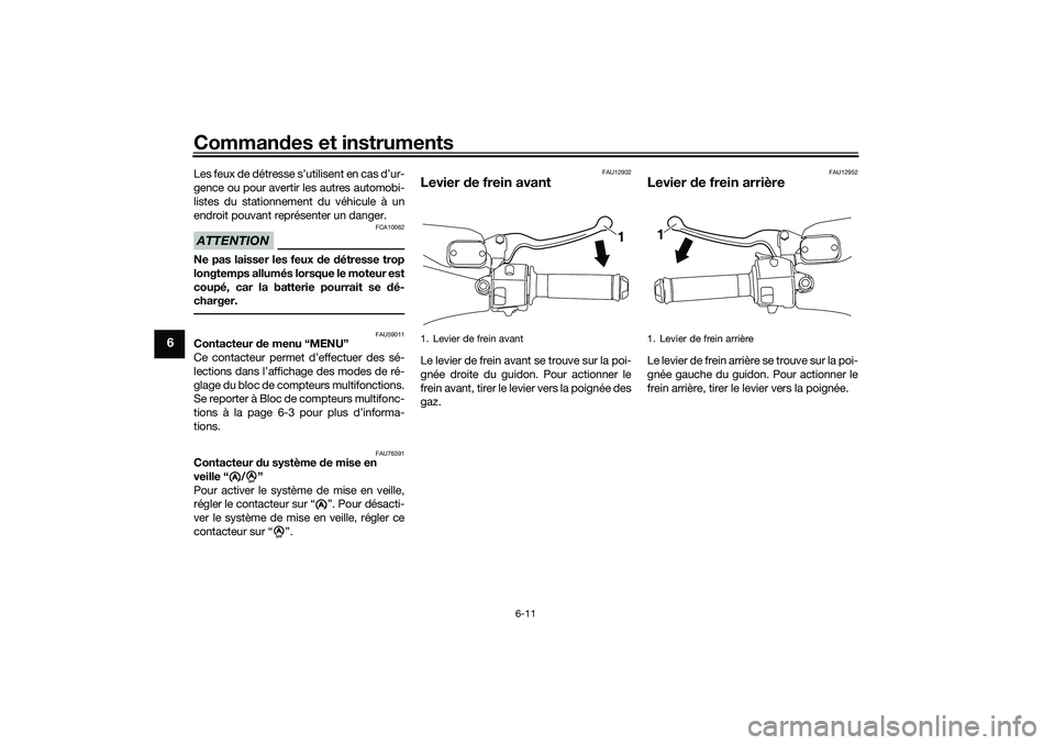 YAMAHA NMAX 125 2020 Notices Demploi (in French) Commandes et instruments
6-11
6
Les feux de détresse s’utilisent en cas d’ur-
gence ou pour avertir les autres automobi-
listes du stationnement du véhicule à un
endroit pouvant représenter un YAMAHA NMAX 125 2020 Notices Demploi (in French) Commandes et instruments
6-11
6
Les feux de détresse s’utilisent en cas d’ur-
gence ou pour avertir les autres automobi-
listes du stationnement du véhicule à un
endroit pouvant représenter un