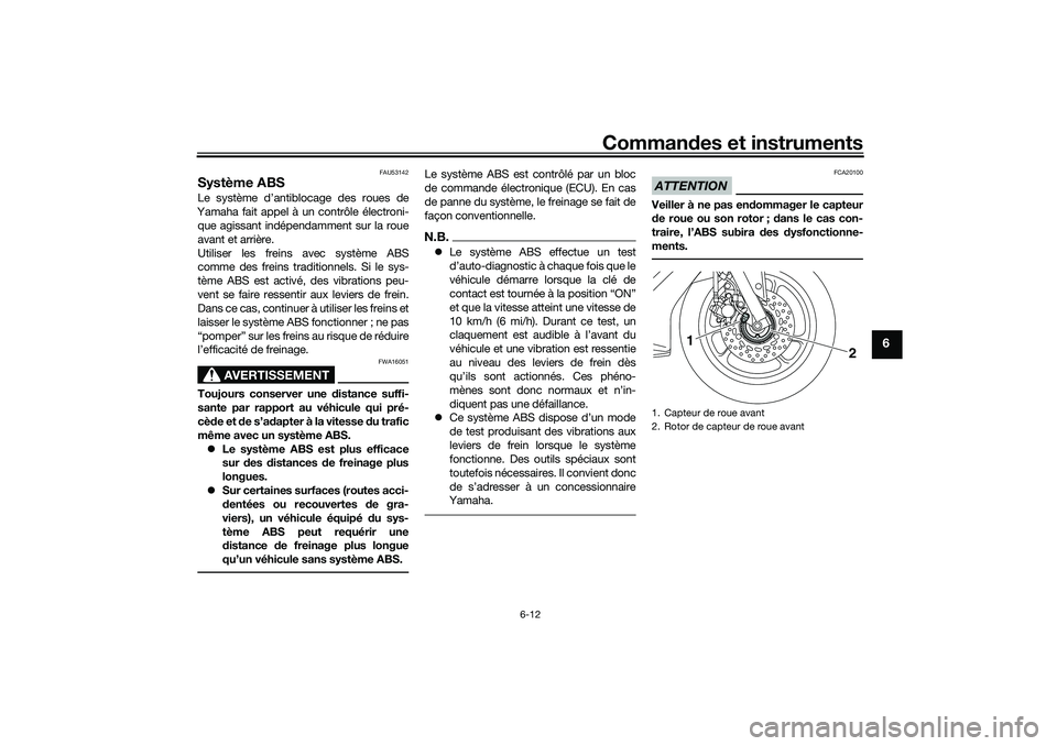 YAMAHA NMAX 125 2020 Notices Demploi (in French) Commandes et instruments
6-12
6
FAU53142
Système ABSLe système d’antiblocage des roues de
Yamaha fait appel à un contrôle électroni-
que agissant indépendamment sur la roue
avant et arrière.
YAMAHA NMAX 125 2020 Notices Demploi (in French) Commandes et instruments
6-12
6
FAU53142
Système ABSLe système d’antiblocage des roues de
Yamaha fait appel à un contrôle électroni-
que agissant indépendamment sur la roue
avant et arrière.