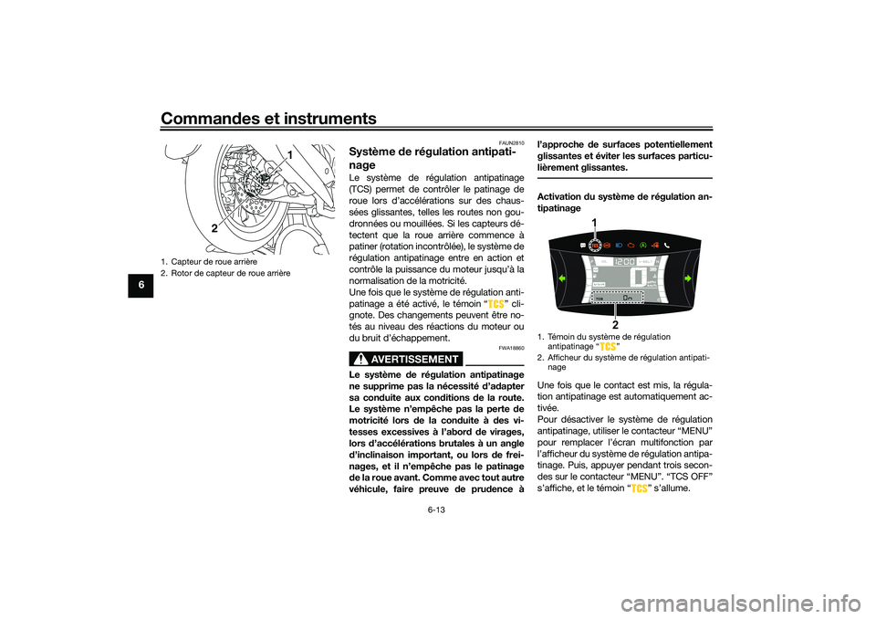 YAMAHA NMAX 125 2020 Notices Demploi (in French) Commandes et instruments
6-13
6
FAUN2810
Système de régulation antipati-
nageLe système de régulation antipatinage
(TCS) permet de contrôler le patinage de
roue lors d’accélérations sur des c YAMAHA NMAX 125 2020 Notices Demploi (in French) Commandes et instruments
6-13
6
FAUN2810
Système de régulation antipati-
nageLe système de régulation antipatinage
(TCS) permet de contrôler le patinage de
roue lors d’accélérations sur des c