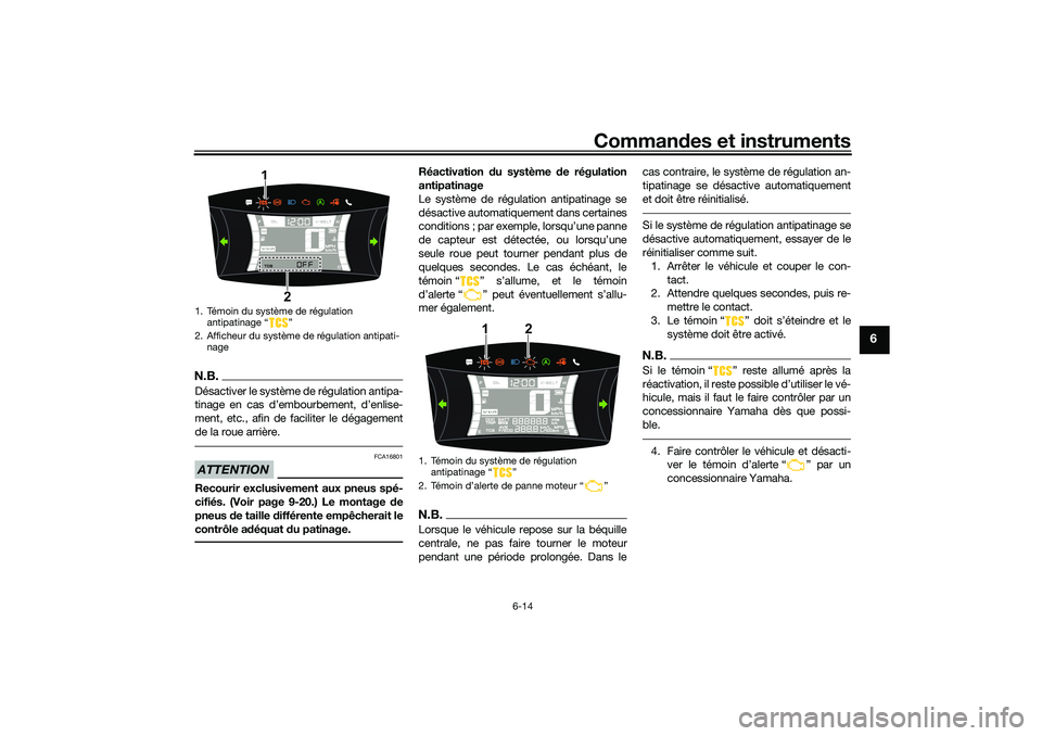 YAMAHA NMAX 125 2020 Notices Demploi (in French) Commandes et instruments
6-14
6
N.B.Désactiver le système de régulation antipa-
tinage en cas d’embourbement, d’enlise-
ment, etc., afin de faciliter le dégagement
de la roue arrière.ATTENTIO YAMAHA NMAX 125 2020 Notices Demploi (in French) Commandes et instruments
6-14
6
N.B.Désactiver le système de régulation antipa-
tinage en cas d’embourbement, d’enlise-
ment, etc., afin de faciliter le dégagement
de la roue arrière.ATTENTIO