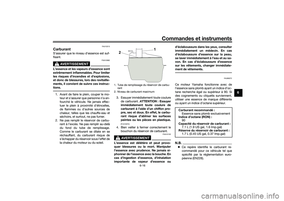 YAMAHA NMAX 125 2020 Notices Demploi (in French) Commandes et instruments
6-16
6
FAU13213
CarburantS’assurer que le niveau d’essence est suf-
fisant.
AVERTISSEMENT
FWA10882
L’essence et les vapeurs d’essence sont
extrêmement inflammables. P YAMAHA NMAX 125 2020 Notices Demploi (in French) Commandes et instruments
6-16
6
FAU13213
CarburantS’assurer que le niveau d’essence est suf-
fisant.
AVERTISSEMENT
FWA10882
L’essence et les vapeurs d’essence sont
extrêmement inflammables. P