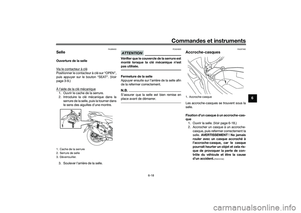 YAMAHA NMAX 125 2020 Notices Demploi (in French) Commandes et instruments
6-18
6
FAU89400
SelleOuverture de la selle
Via le contacteur à cléPositionner le contacteur à clé sur “OPEN”,
puis appuyer sur le bouton “SEAT”. (Voir
page 3-9.)
YAMAHA NMAX 125 2020 Notices Demploi (in French) Commandes et instruments
6-18
6
FAU89400
SelleOuverture de la selle
Via le contacteur à cléPositionner le contacteur à clé sur “OPEN”,
puis appuyer sur le bouton “SEAT”. (Voir
page 3-9.)