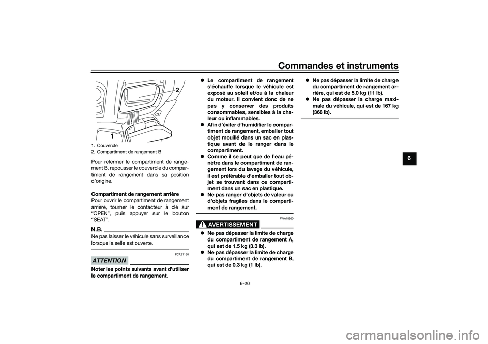 YAMAHA NMAX 125 2020 Notices Demploi (in French) Commandes et instruments
6-20
6
Pour refermer le compartiment de range-
ment B, repousser le couvercle du compar-
timent de rangement dans sa position
d’origine.
Compartiment de rangement arrière
P YAMAHA NMAX 125 2020 Notices Demploi (in French) Commandes et instruments
6-20
6
Pour refermer le compartiment de range-
ment B, repousser le couvercle du compar-
timent de rangement dans sa position
d’origine.
Compartiment de rangement arrière
P