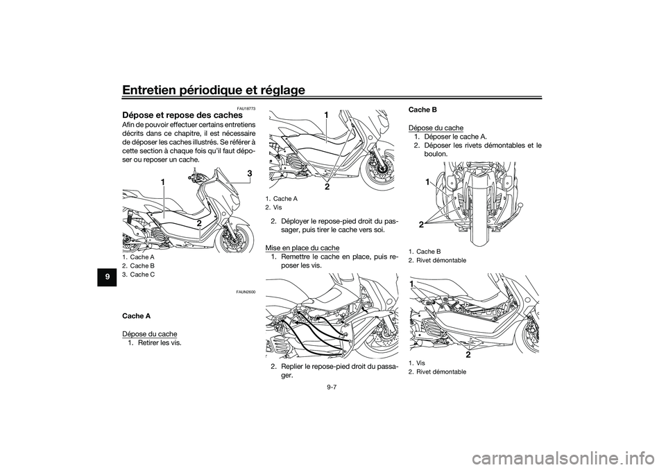 YAMAHA NMAX 125 2020 Notices Demploi (in French) Entretien périodique et réglage
9-7
9
FAU18773
Dépose et repose des cachesAfin de pouvoir effectuer certains entretiens
décrits dans ce chapitre, il est nécessaire
de déposer les caches illustr YAMAHA NMAX 125 2020 Notices Demploi (in French) Entretien périodique et réglage
9-7
9
FAU18773
Dépose et repose des cachesAfin de pouvoir effectuer certains entretiens
décrits dans ce chapitre, il est nécessaire
de déposer les caches illustr