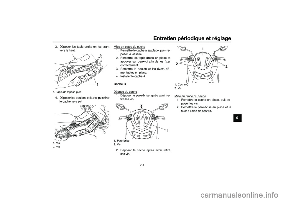 YAMAHA NMAX 125 2020 Notices Demploi (in French) Entretien périodique et réglage
9-8
9
3. Déposer les tapis droits en les tirant
vers le haut.
4. Déposer les boulons et la vis, puis tirer
le cache vers soi.Mise en place du cache
1. Remettre le c YAMAHA NMAX 125 2020 Notices Demploi (in French) Entretien périodique et réglage
9-8
9
3. Déposer les tapis droits en les tirant
vers le haut.
4. Déposer les boulons et la vis, puis tirer
le cache vers soi.Mise en place du cache
1. Remettre le c