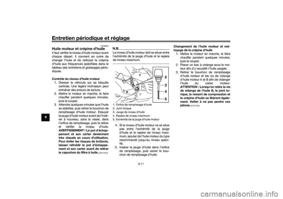 YAMAHA NMAX 125 2020 Notices Demploi (in French) Entretien périodique et réglage
9-11
9
FAU66994
Huile moteur et crépine d’huileIl faut vérifier le niveau d’huile moteur avant
chaque départ. Il convient en outre de
changer l’huile et de n YAMAHA NMAX 125 2020 Notices Demploi (in French) Entretien périodique et réglage
9-11
9
FAU66994
Huile moteur et crépine d’huileIl faut vérifier le niveau d’huile moteur avant
chaque départ. Il convient en outre de
changer l’huile et de n