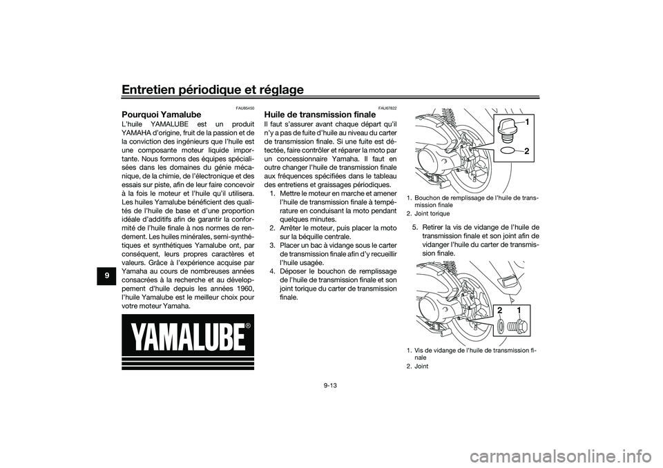 YAMAHA NMAX 125 2020 Notices Demploi (in French) Entretien périodique et réglage
9-13
9
FAU85450
Pourquoi YamalubeL’huile YAMALUBE est un produit
YAMAHA d’origine, fruit de la passion et de
la conviction des ingénieurs que l’huile est
une c YAMAHA NMAX 125 2020 Notices Demploi (in French) Entretien périodique et réglage
9-13
9
FAU85450
Pourquoi YamalubeL’huile YAMALUBE est un produit
YAMAHA d’origine, fruit de la passion et de
la conviction des ingénieurs que l’huile est
une c