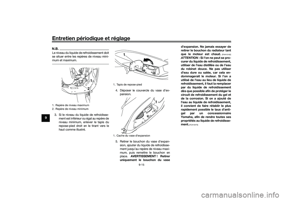 YAMAHA NMAX 125 2020 Notices Demploi (in French) Entretien périodique et réglage
9-15
9
N.B.Le niveau du liquide de refroidissement doit
se situer entre les repères de niveau mini-
mum et maximum.3. Si le niveau du liquide de refroidisse-
ment es YAMAHA NMAX 125 2020 Notices Demploi (in French) Entretien périodique et réglage
9-15
9
N.B.Le niveau du liquide de refroidissement doit
se situer entre les repères de niveau mini-
mum et maximum.3. Si le niveau du liquide de refroidisse-
ment es