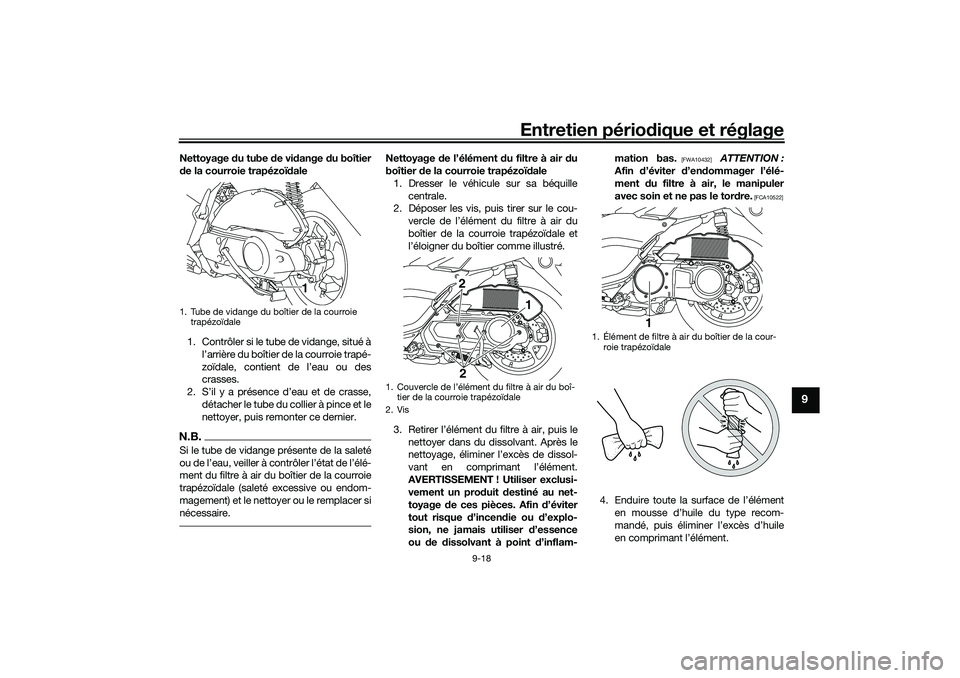 YAMAHA NMAX 125 2020 Notices Demploi (in French) Entretien périodique et réglage
9-18
9
Nettoyage du tube de vidange du boîtier
de la courroie trapézoïdale
1. Contrôler si le tube de vidange, situé à
l’arrière du boîtier de la courroie t YAMAHA NMAX 125 2020 Notices Demploi (in French) Entretien périodique et réglage
9-18
9
Nettoyage du tube de vidange du boîtier
de la courroie trapézoïdale
1. Contrôler si le tube de vidange, situé à
l’arrière du boîtier de la courroie t