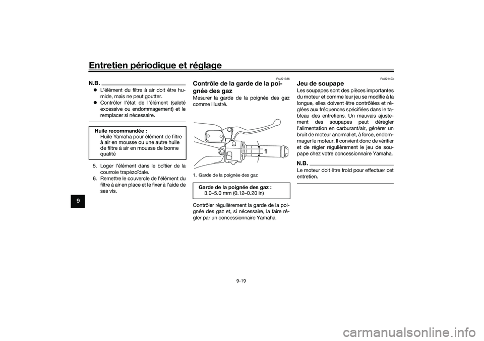 YAMAHA NMAX 125 2020 Notices Demploi (in French) Entretien périodique et réglage
9-19
9
N.B.L’élément du filtre à air doit être hu-
mide, mais ne peut goutter.
Contrôler l’état de l’élément (saleté
excessive ou endommagement) YAMAHA NMAX 125 2020 Notices Demploi (in French) Entretien périodique et réglage
9-19
9
N.B.L’élément du filtre à air doit être hu-
mide, mais ne peut goutter.
Contrôler l’état de l’élément (saleté
excessive ou endommagement)