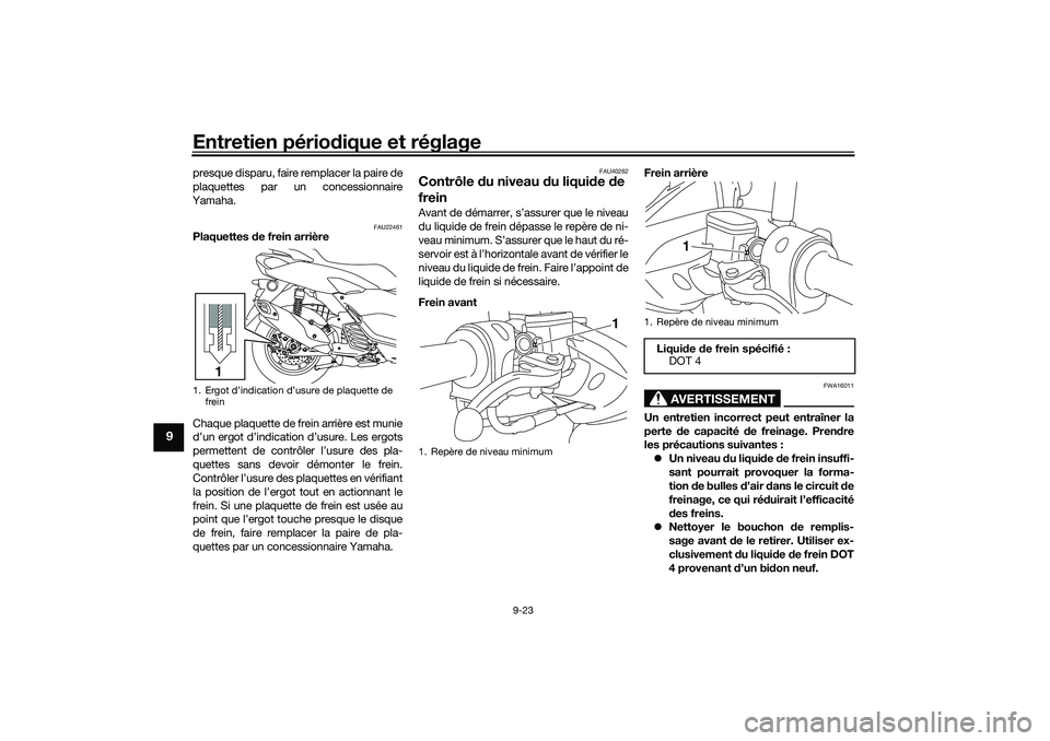 YAMAHA NMAX 125 2020 Notices Demploi (in French) Entretien périodique et réglage
9-23
9
presque disparu, faire remplacer la paire de
plaquettes par un concessionnaire
Yamaha.
FAU22461
Plaquettes de frein arrière
Chaque plaquette de frein arrière YAMAHA NMAX 125 2020 Notices Demploi (in French) Entretien périodique et réglage
9-23
9
presque disparu, faire remplacer la paire de
plaquettes par un concessionnaire
Yamaha.
FAU22461
Plaquettes de frein arrière
Chaque plaquette de frein arrière