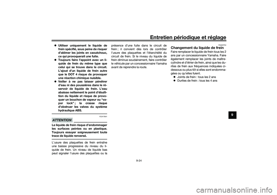 YAMAHA NMAX 125 2020 Notices Demploi (in French) Entretien périodique et réglage
9-24
9
Utiliser uniquement le liquide de
frein spécifié, sous peine de risquer
d’abîmer les joints en caoutchouc,
ce qui provoquerait une fuite.
Toujours f YAMAHA NMAX 125 2020 Notices Demploi (in French) Entretien périodique et réglage
9-24
9
Utiliser uniquement le liquide de
frein spécifié, sous peine de risquer
d’abîmer les joints en caoutchouc,
ce qui provoquerait une fuite.
Toujours f