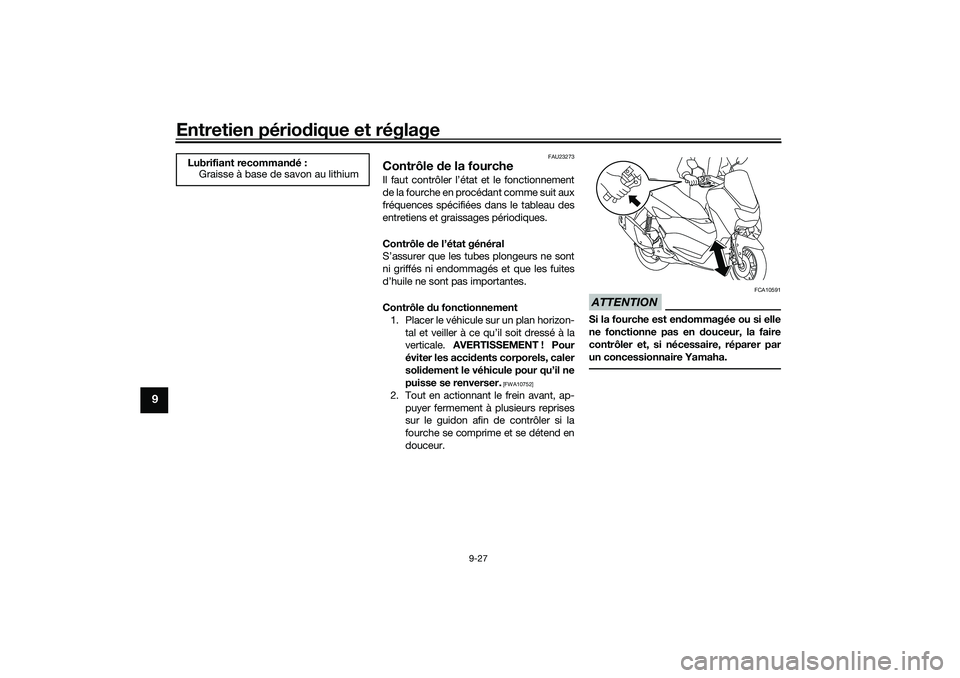 YAMAHA NMAX 125 2020 Notices Demploi (in French) Entretien périodique et réglage
9-27
9
FAU23273
Contrôle de la fourcheIl faut contrôler l’état et le fonctionnement
de la fourche en procédant comme suit aux
fréquences spécifiées dans le t YAMAHA NMAX 125 2020 Notices Demploi (in French) Entretien périodique et réglage
9-27
9
FAU23273
Contrôle de la fourcheIl faut contrôler l’état et le fonctionnement
de la fourche en procédant comme suit aux
fréquences spécifiées dans le t