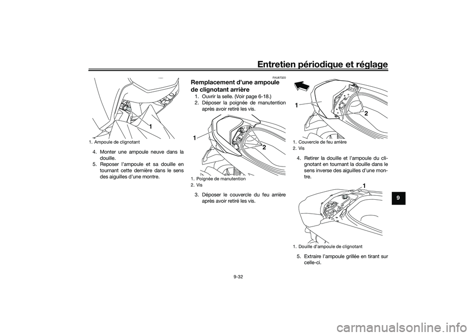 YAMAHA NMAX 125 2020 Notices Demploi (in French) Entretien périodique et réglage
9-32
9
4. Monter une ampoule neuve dans la
douille.
5. Reposer l’ampoule et sa douille en
tournant cette dernière dans le sens
des aiguilles d’une montre.
FAU673 YAMAHA NMAX 125 2020 Notices Demploi (in French) Entretien périodique et réglage
9-32
9
4. Monter une ampoule neuve dans la
douille.
5. Reposer l’ampoule et sa douille en
tournant cette dernière dans le sens
des aiguilles d’une montre.
FAU673