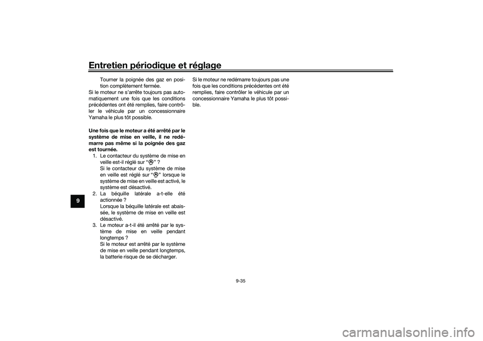 YAMAHA NMAX 125 2020 Notices Demploi (in French) Entretien périodique et réglage
9-35
9
Tourner la poignée des gaz en posi-
tion complètement fermée.
Si le moteur ne s’arrête toujours pas auto-
matiquement une fois que les conditions
précé YAMAHA NMAX 125 2020 Notices Demploi (in French) Entretien périodique et réglage
9-35
9
Tourner la poignée des gaz en posi-
tion complètement fermée.
Si le moteur ne s’arrête toujours pas auto-
matiquement une fois que les conditions
précé