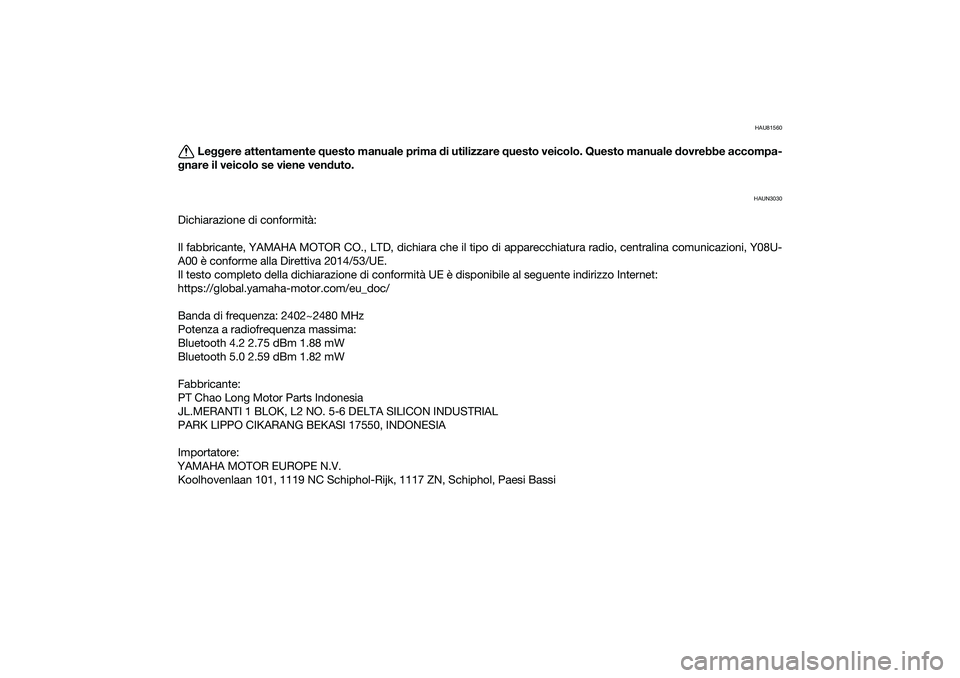 YAMAHA NMAX 125 2020 Manuale duso (in Italian) HAU81560
Leggere attentamente questo manuale prima di utilizzare questo veicolo. Questo manuale dovrebbe accompa-
gnare il veicolo se viene venduto.
HAUN3030
Dichiarazione di conformità:
Il fabbrican YAMAHA NMAX 125 2020 Manuale duso (in Italian) HAU81560
Leggere attentamente questo manuale prima di utilizzare questo veicolo. Questo manuale dovrebbe accompa-
gnare il veicolo se viene venduto.
HAUN3030
Dichiarazione di conformità:
Il fabbrican