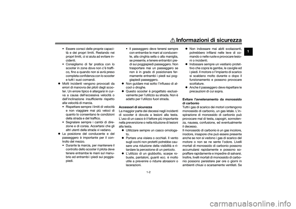 YAMAHA NMAX 125 2021  Manuale duso (in Italian) Informazioni di sicurezza
1-2
1
• Essere consci delle proprie capaci-
tà e dei propri limiti. Restando nei
propri limiti, ci si aiuta ad evitare in-
cidenti.
• Consigliamo di far pratica con lo
s