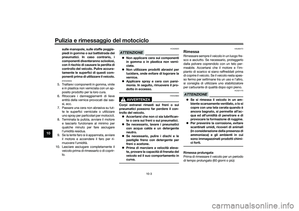 YAMAHA NMAX 125 2021 Manuale duso (in Italian) Pulizia e rimessaggio del motociclo
10-3
10
sulle manopole, sulle staffe poggia-
piedi in gomma o sui battistrada dei
pneumatici. In caso contrario, i
componenti diventeranno scivolosi,
con il rischio YAMAHA NMAX 125 2021 Manuale duso (in Italian) Pulizia e rimessaggio del motociclo
10-3
10
sulle manopole, sulle staffe poggia-
piedi in gomma o sui battistrada dei
pneumatici. In caso contrario, i
componenti diventeranno scivolosi,
con il rischio