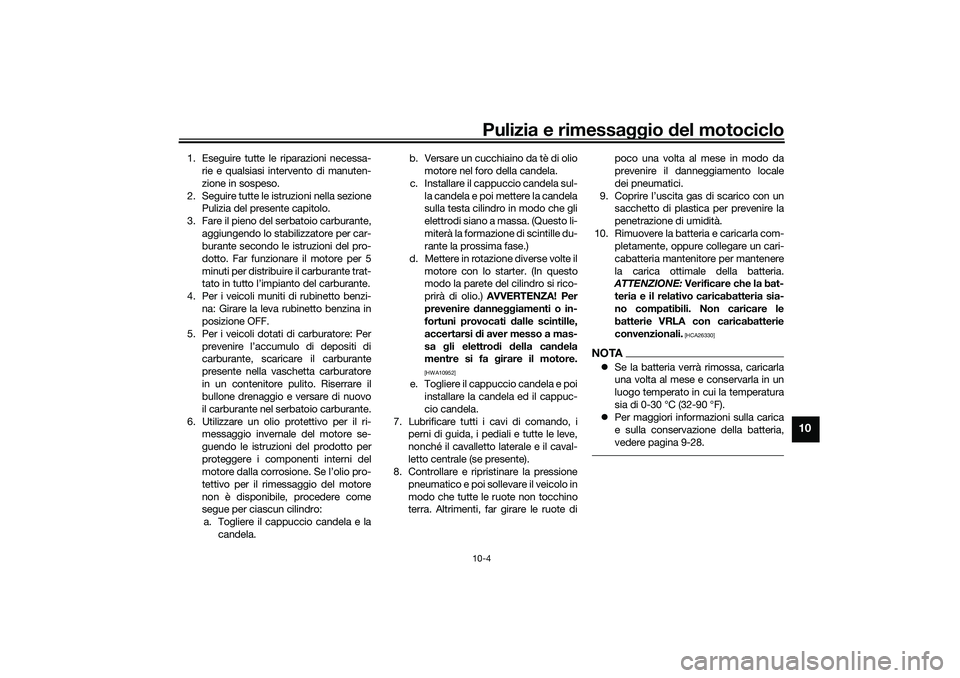 YAMAHA NMAX 125 2021 Manuale duso (in Italian) Pulizia e rimessaggio del motociclo10-4
10
1. Eseguire tutte le riparazioni necessa-
rie e qualsiasi intervento di manuten-
zione in sospeso.
2. Seguire tutte le istruzioni nella sezione
Pulizia del p YAMAHA NMAX 125 2021 Manuale duso (in Italian) Pulizia e rimessaggio del motociclo10-4
10
1. Eseguire tutte le riparazioni necessa-
rie e qualsiasi intervento di manuten-
zione in sospeso.
2. Seguire tutte le istruzioni nella sezione
Pulizia del p