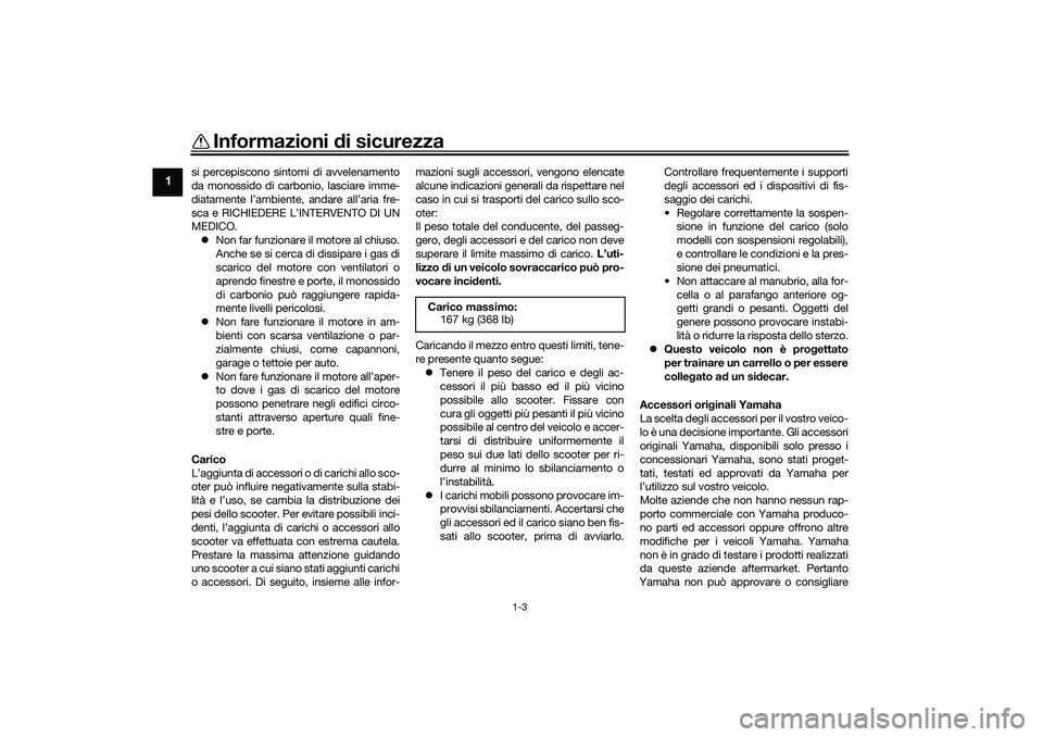 YAMAHA NMAX 125 2021  Manuale duso (in Italian) Informazioni di sicurezza
1-3
1
si percepiscono sintomi di avvelenamento
da monossido di carbonio, lasciare imme-
diatamente l’ambiente, andare all’aria fre-
sca e RICHIEDERE L’INTERVENTO DI UN
