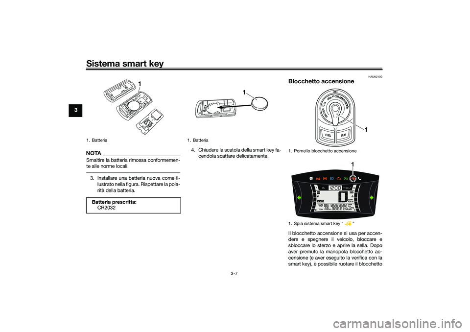 YAMAHA NMAX 125 2020 Manuale duso (in Italian) Sistema smart key
3-7
3
NOTASmaltire la batteria rimossa conformemen-
te alle norme locali.3. Installare una batteria nuova come il-
lustrato nella figura. Rispettare la pola-
rità della batteria.4. YAMAHA NMAX 125 2020 Manuale duso (in Italian) Sistema smart key
3-7
3
NOTASmaltire la batteria rimossa conformemen-
te alle norme locali.3. Installare una batteria nuova come il-
lustrato nella figura. Rispettare la pola-
rità della batteria.4.