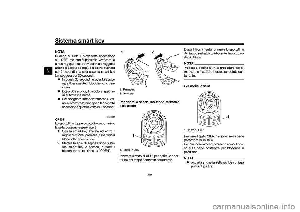 YAMAHA NMAX 125 2020 Manuale duso (in Italian) Sistema smart key
3-9
3
NOTAQuando si ruota il blocchetto accensione
su “OFF” ma non è possibile verificare la
smart key (perché si trova fuori dal raggio di
azione o è stata spenta), il cicali YAMAHA NMAX 125 2020 Manuale duso (in Italian) Sistema smart key
3-9
3
NOTAQuando si ruota il blocchetto accensione
su “OFF” ma non è possibile verificare la
smart key (perché si trova fuori dal raggio di
azione o è stata spenta), il cicali