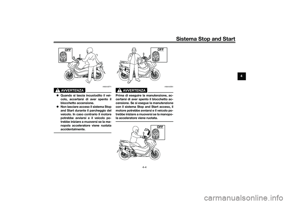 YAMAHA NMAX 125 2020 Manuale duso (in Italian) Sistema Stop and Start
4-4
4
AVVERTENZA
HWA18771
Quando si lascia incustodito il vei-
colo, accertarsi di aver spento il
blocchetto accensione.
Non lasciare acceso il sistema Stop
and Start dura YAMAHA NMAX 125 2020 Manuale duso (in Italian) Sistema Stop and Start
4-4
4
AVVERTENZA
HWA18771
Quando si lascia incustodito il vei-
colo, accertarsi di aver spento il
blocchetto accensione.
Non lasciare acceso il sistema Stop
and Start dura