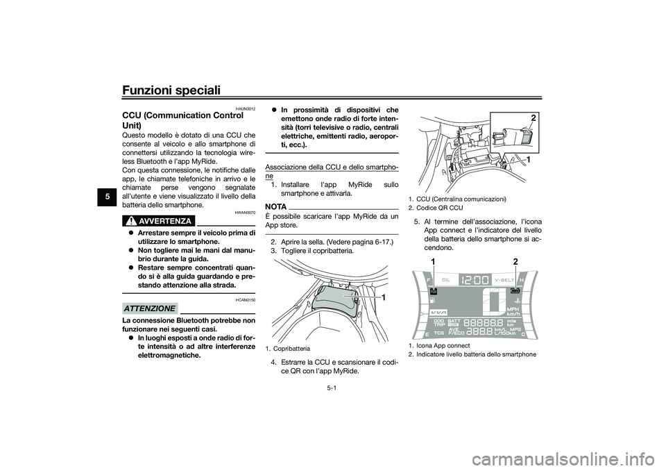 YAMAHA NMAX 125 2020 Manuale duso (in Italian) Funzioni speciali
5-1
5
HAUN3012
CCU (Communication Control
Unit)Questo modello è dotato di una CCU che
consente al veicolo e allo smartphone di
connettersi utilizzando la tecnologia wire-
less Blue YAMAHA NMAX 125 2020 Manuale duso (in Italian) Funzioni speciali
5-1
5
HAUN3012
CCU (Communication Control
Unit)Questo modello è dotato di una CCU che
consente al veicolo e allo smartphone di
connettersi utilizzando la tecnologia wire-
less Blue