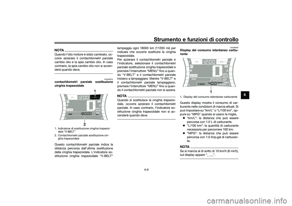 YAMAHA NMAX 125 2021  Manuale duso (in Italian) Strumento e funzioni di controllo
6-8
6
NOTAQuando l’olio motore è stato cambiato, oc-
corre azzerare il contachilometri parziale
cambio olio e la spia cambio olio. In caso
contrario, la spia cambi