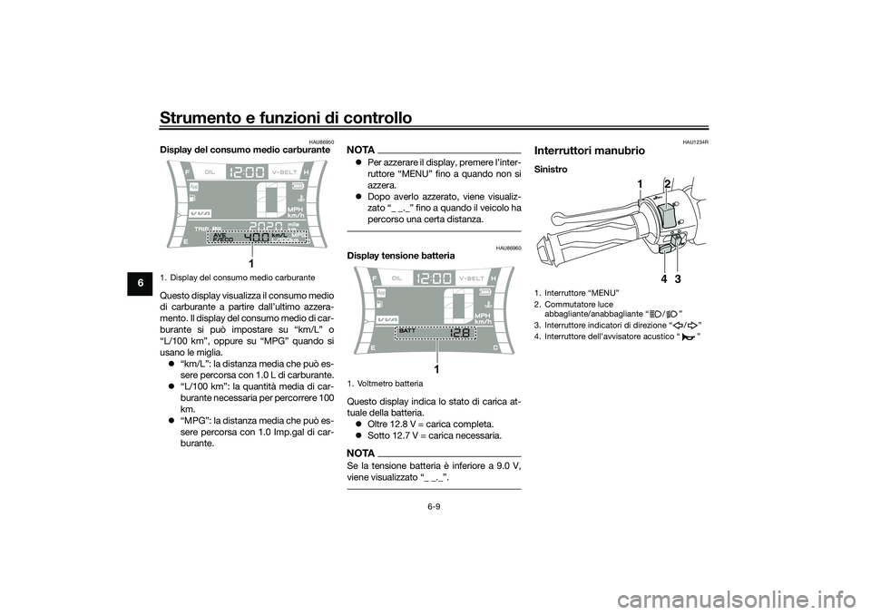 YAMAHA NMAX 125 2021 Manuale duso (in Italian) Strumento e funzioni di controllo
6-9
6
HAU86950
Display del consumo medio carburante
Questo display visualizza il consumo medio
di carburante a partire dall’ultimo azzera-
mento. Il display del con YAMAHA NMAX 125 2021 Manuale duso (in Italian) Strumento e funzioni di controllo
6-9
6
HAU86950
Display del consumo medio carburante
Questo display visualizza il consumo medio
di carburante a partire dall’ultimo azzera-
mento. Il display del con