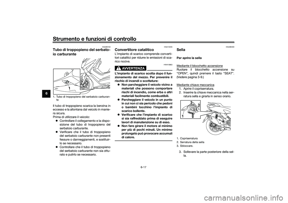 YAMAHA NMAX 125 2021 Manuale duso (in Italian) Strumento e funzioni di controllo
6-17
6
HAU86150
Tubo di troppopieno del serbato-
io carburanteIl tubo di troppopieno scarica la benzina in
eccesso e la allontana dal veicolo in manie-
ra sicura.
Pri YAMAHA NMAX 125 2021 Manuale duso (in Italian) Strumento e funzioni di controllo
6-17
6
HAU86150
Tubo di troppopieno del serbato-
io carburanteIl tubo di troppopieno scarica la benzina in
eccesso e la allontana dal veicolo in manie-
ra sicura.
Pri