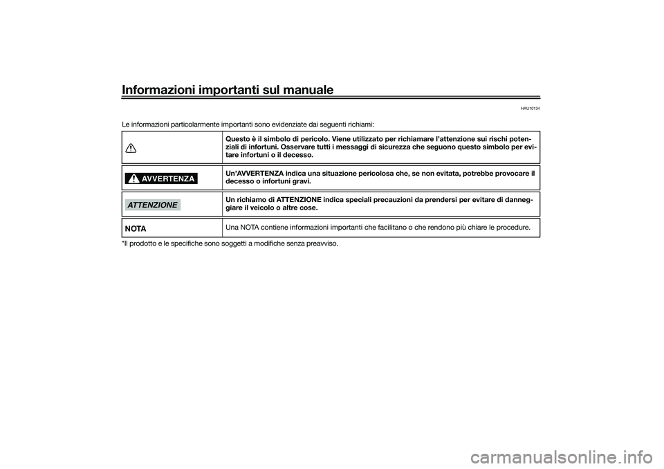 YAMAHA NMAX 125 2020 Manuale duso (in Italian) Informazioni importanti sul manuale
HAU10134
Le informazioni particolarmente importanti sono evidenziate dai seguenti richiami:
*Il prodotto e le specifiche sono soggetti a modifiche senza preavviso.Q YAMAHA NMAX 125 2020 Manuale duso (in Italian) Informazioni importanti sul manuale
HAU10134
Le informazioni particolarmente importanti sono evidenziate dai seguenti richiami:
*Il prodotto e le specifiche sono soggetti a modifiche senza preavviso.Q