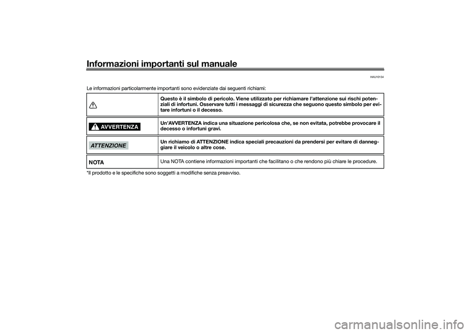 YAMAHA NMAX 125 2021  Manuale duso (in Italian) Informazioni importanti sul manuale
HAU10134
Le informazioni particolarmente importanti sono evidenziate dai seguenti richiami:
*Il prodotto e le specifiche sono soggetti a modifiche senza preavviso.Q