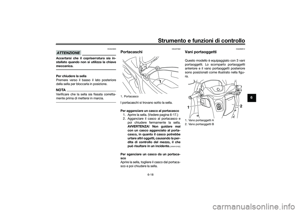YAMAHA NMAX 125 2021  Manuale duso (in Italian) Strumento e funzioni di controllo
6-18
6
ATTENZIONE
HCA24020
Accertarsi che il copriserratura sia in-
stallato quando non si utilizza la chiave
meccanica.Per chiudere la sella
Premere verso il basso i
