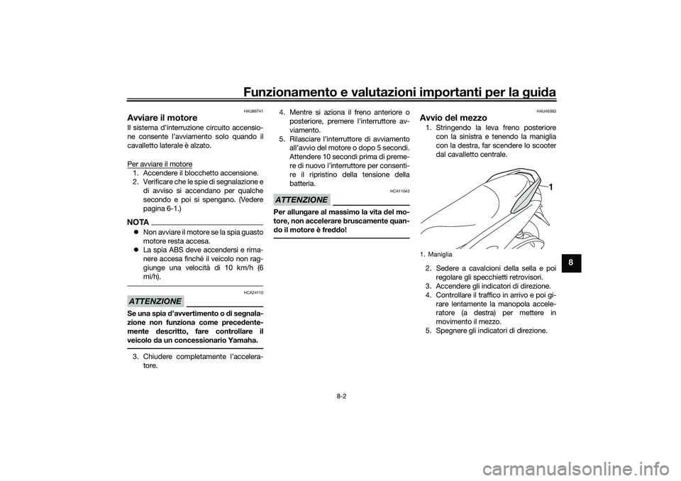 YAMAHA NMAX 125 2020 Manuale duso (in Italian) Funzionamento e valutazioni importanti per la guida
8-2
8
HAU86741
Avviare il motoreIl sistema d’interruzione circuito accensio-
ne consente l’avviamento solo quando il
cavalletto laterale è alza YAMAHA NMAX 125 2020 Manuale duso (in Italian) Funzionamento e valutazioni importanti per la guida
8-2
8
HAU86741
Avviare il motoreIl sistema d’interruzione circuito accensio-
ne consente l’avviamento solo quando il
cavalletto laterale è alza